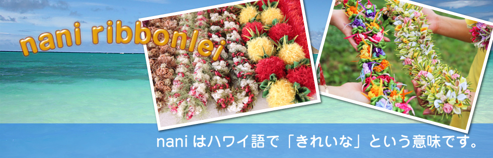 ナニリボンレイについて詳しくはこちら naniはハワイ語で「きれいな」という意味です